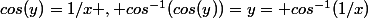 cos(y)=1/x , cos^{-1}(cos(y))=y= cos^{-1}(1/x)