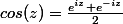 cos(z)=\frac{e^{iz}+e^{-iz}}{2}