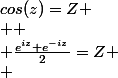 cos(z)=Z
 \\ 
 \\ \frac{e^{iz}+e^{-iz}}{2}=Z
 \\ 