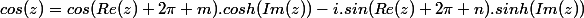 cos(z)=cos(Re(z)+2\pi m).cosh(Im(z))-i.sin(Re(z)+2\pi n).sinh(Im(z))