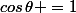 cos\,\theta =1