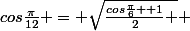 cos\frac{\pi}{12} = \sqrt{\frac{cos\frac{\pi}{6} +1}{2} } 