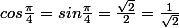 cos\frac{\pi}{4}=sin\frac{\pi}{4}=\frac{\sqrt{2}}{2}=\frac{1}{\sqrt{2}}