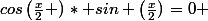 cos\left(\frac{x}{2} )\right\ * sin \left(\frac{x}{2})\right=0 