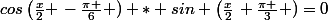 cos\left(\frac{x}{2} \right-\frac{\pi }{6} \right)) * sin \left(\frac{x}{2}\right+\frac{\pi }{3} )=0