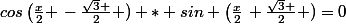 cos\left(\frac{x}{2} \right-\frac{\sqrt{3} }{2} \right)) * sin \left(\frac{x}{2}\right+\frac{\sqrt{3} }{2} )=0