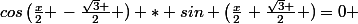 cos\left(\frac{x}{2} \right-\frac{\sqrt{3} }{2} \right)) * sin \left(\frac{x}{2}\right+\frac{\sqrt{3} }{2} )=0 