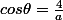 cos\theta=\frac{4}{a}