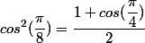 cos^2(\dfrac{\pi}{8})=\dfrac{1+cos(\dfrac{\pi}{4})}{2}