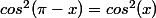 cos^2(\pi-x)=cos^2(x)