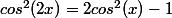 cos^2(2x)=2cos^2(x)-1