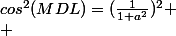 cos^2(MDL)=(\frac{1}{1+a^2})^2
 \\ 