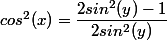 cos^2(x)=\dfrac{2sin^2(y)-1}{2sin^2(y)}