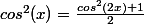 cos^2(x)=\frac{cos^2(2x)+1}{2}