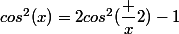 cos^2(x)=2cos^2(\dfrac x2)-1