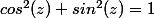 cos^2(z)+sin^2(z)=1