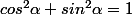 cos^2\alpha+sin^2\alpha=1