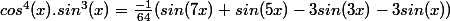 cos^4(x).sin^3(x)=\frac{-1}{64}(sin(7x)+sin(5x)-3sin(3x)-3sin(x))