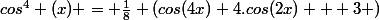 cos^4 (x) = \frac{1}{8} (cos(4x)+4.cos(2x) + 3 )