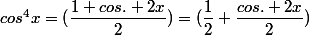 cos^4x=(\dfrac{1+cos. 2x}{2})=(\dfrac{1}{2}+\dfrac{cos. 2x}{2})