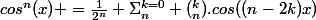 cos^n(x) =\frac{1}{2^n} \Sigma^{k=0}_{n} (^k_n).cos((n-2k)x)