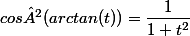 cos²(arctan(t))=\dfrac{1}{1+t^2}