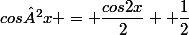 cos²x = \dfrac{cos2x}{2}+ \dfrac{1}{2}