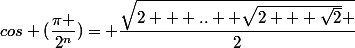 cos (\dfrac{\pi }{2^n})= \dfrac{\sqrt{2 + ..+ \sqrt{2 + \sqrt{2}} }}{2}