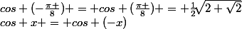 cos x = cos (-x)&nbsp;&nbsp;donc&nbsp;&nbsp;cos (-\frac{\pi }{8}) = cos (\frac{\pi }{8}) = \frac{1}{2}\sqrt[]{2+\sqrt{2}}