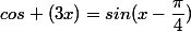 cos (3x)=sin(x-\dfrac{\pi}{4})