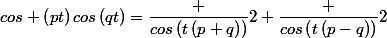 cos \left(pt\right)cos\left(qt\right)=\dfrac {cos\left(t\left(p+q\right)\right)}{2}+\dfrac {cos\left(t\left(p-q\right)\right)}{2}