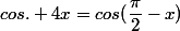 cos. 4x=cos(\dfrac{\pi}{2}-x)