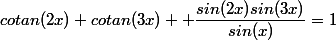 cotan(2x)+cotan(3x)+ \dfrac{sin(2x)sin(3x)}{sin(x)}=1&nbsp;&nbsp;