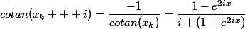 cotan(x_k + i)=\dfrac{-1}{cotan(x_k)}=\dfrac{1-e^{2ix}}{i (1+e^{2ix})}