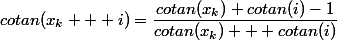 cotan(x_k + i)=\dfrac{cotan(x_k) cotan(i)-1}{cotan(x_k) + cotan(i)}