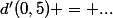 d'(0,5) = ...