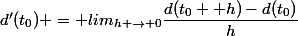 d'(t_0) = lim_{h \to 0}\dfrac{d(t_0 +h)-d(t_0)}{h}