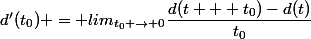 d'(t_0) = lim_{t_0 \to 0}\dfrac{d(t + t_0)-d(t)}{t_0}