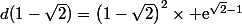d(1-\sqrt{2})=\left(1-\sqrt{2}\right)^2\times \text{e}^{\sqrt{2}-1}