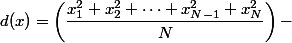 d(x)=\left(\dfrac{x_1^2+x_2^2+\dots+x_{N-1}^2+x_N^2}{N}\right)-&nbsp;&nbsp; \left(\dfrac{2\big(x_1+x_2+\dots+x_{N-1}+x_N\big)x}{N}\right)+\dfrac{Nx^2}{N}\right)