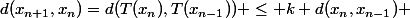 d(x_{n+1},x_n)=d(T(x_n),T(x_{n-1})) \leq k d(x_{n},x_{n-1}) 