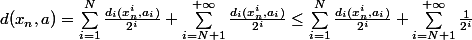 d(x_n,a)=\sum_{i=1}^N\frac{d_i(x^i_n,a_i)}{2^i}+\sum_{i=N+1}^{+\infty}\frac{d_i(x^i_n,a_i)}{2^i}\le\sum_{i=1}^N\frac{d_i(x^i_n,a_i)}{2^i}+\sum_{i=N+1}^{+\infty}\frac{1}{2^i}