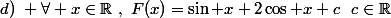 d)~ \forall x\in\mathbb{R}~,~F(x)=\sin x+2\cos x+c~~c\in\mathbb{R}