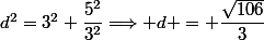 d^2=3^2+\dfrac{5^2}{3^2}\Longrightarrow d = \dfrac{\sqrt{106}}{3}