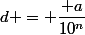 d = \dfrac{ a}{10^n}