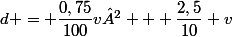 d = \dfrac{0,75}{100}v² + \dfrac{2,5}{10} v