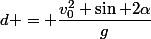 d = \dfrac{v_0^2 \sin 2\alpha}{g}