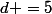 d =5