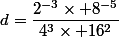 d=\dfrac{2^{-3}\times 8^{-5}}{4^3\times 16^2}