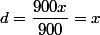 d=\dfrac{900x}{900}=x